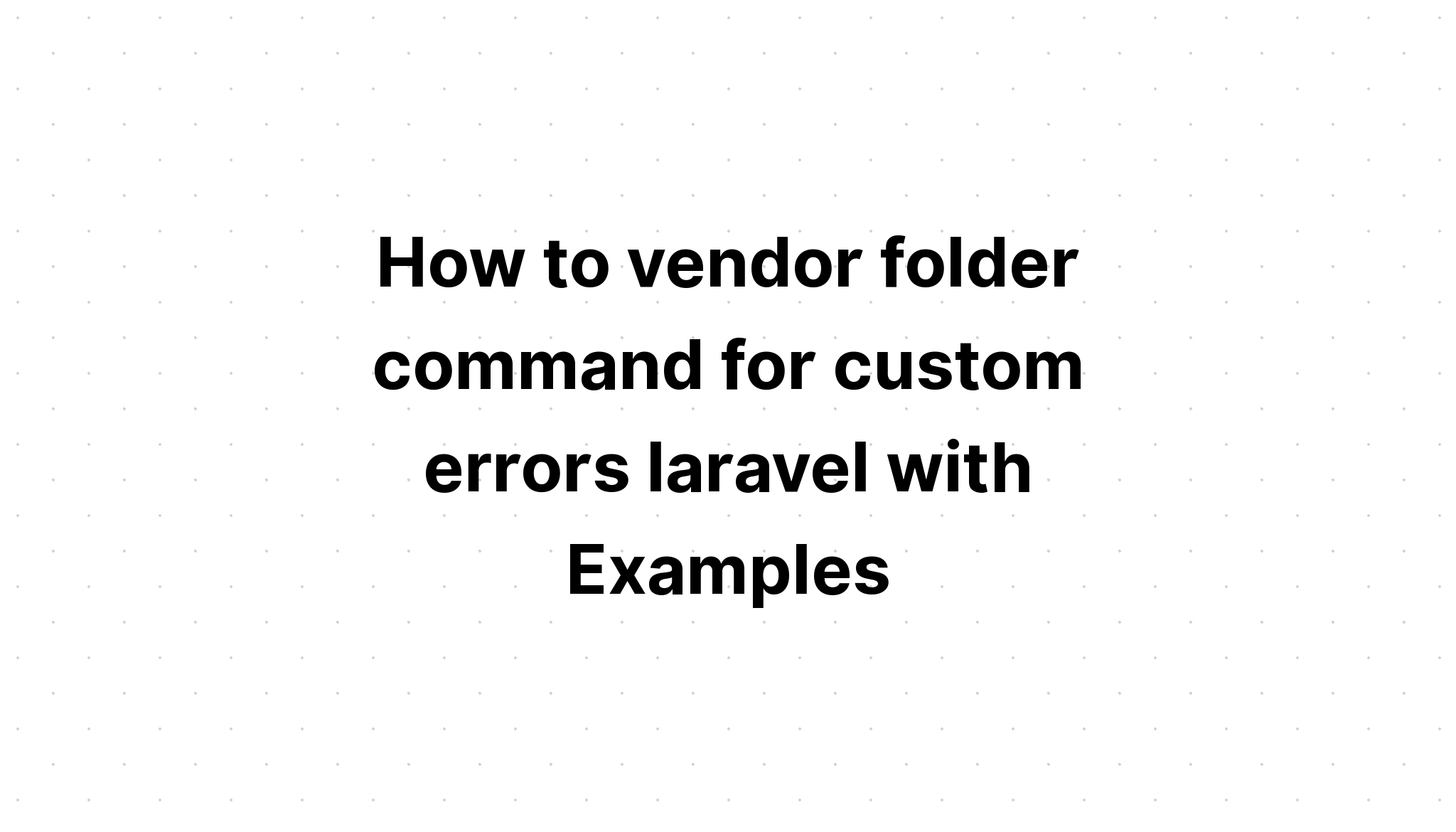 Cách nhà cung cấp lệnh thư mục cho lỗi tùy chỉnh laravel với Ví dụ